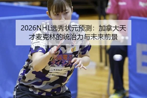2026NHL选秀状元预测：加拿大天才麦克林的统治力与未来前景